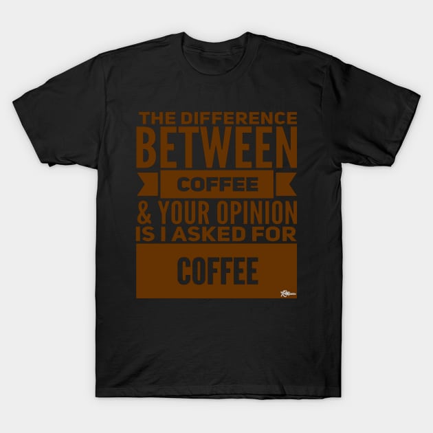 The Difference Between Coffee and Your Opinion is... T-Shirt by RuftupDesigns